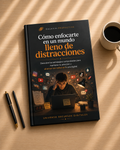 Cómo Enfocarte en un Mundo Lleno de Distracciones | Recupera tu Concentración