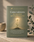 Cómo Valorarte Sin Necesitar Aprobación Externa | Construye una Autoestima Sólida